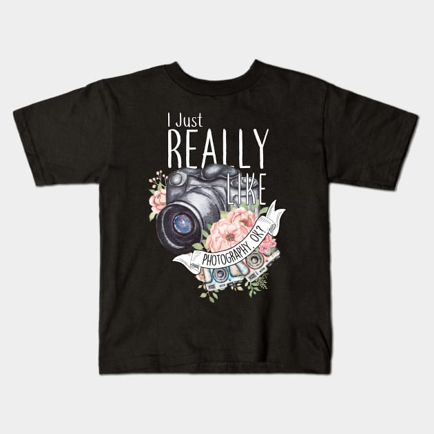 I Just Really Like Photography, OK? Kids T-Shirt by Psitta